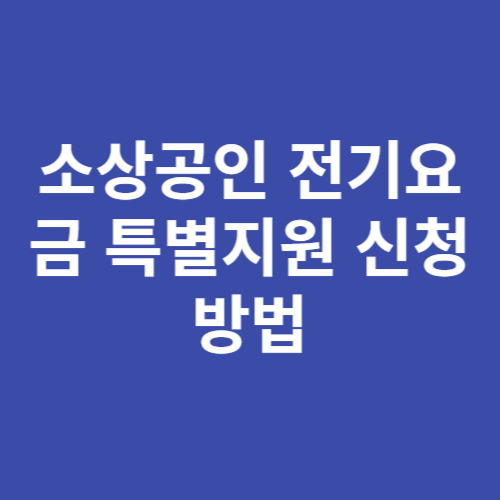 소상공인 전기요금 특별지원 신청방법 자격 요건 기간 및 절차