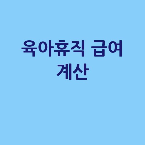 육아휴직 급여 계산법