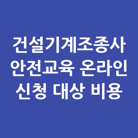 건설기계조종사_안전교육_온라인_신청_대상_비용.jpg
