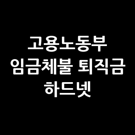 고용노동부_임금체불_퇴직금_하드넷.jpg