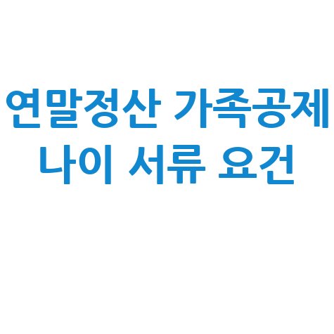 연말정산_가족공제_나이_서류_요건_.jpg