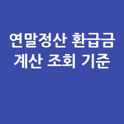 연말정산_환급금_계산_조회_기준_.jpg