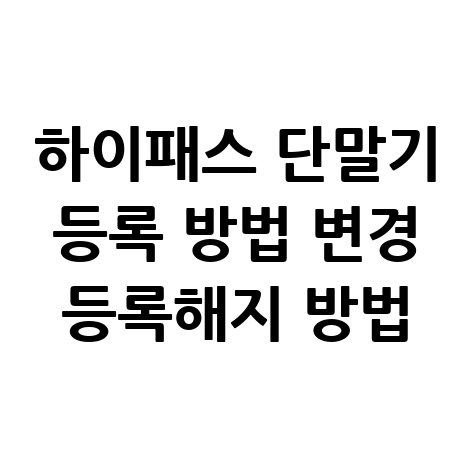 하이패스_단말기_등록_방법_변경_등록해지_방법.jpg