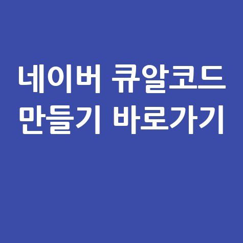 네이버_큐알코드_만들기_바로가기_.jpg