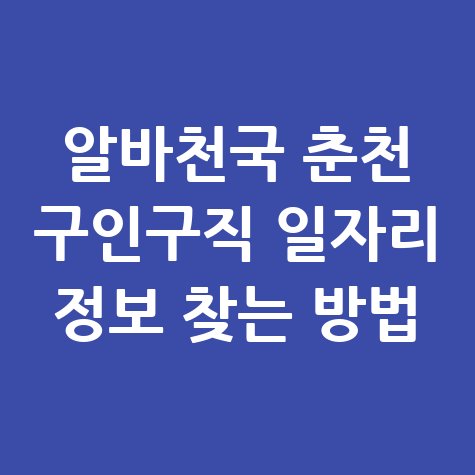 알바천국_춘천_구인구직_일자리_정보_찾는_방법.jpg