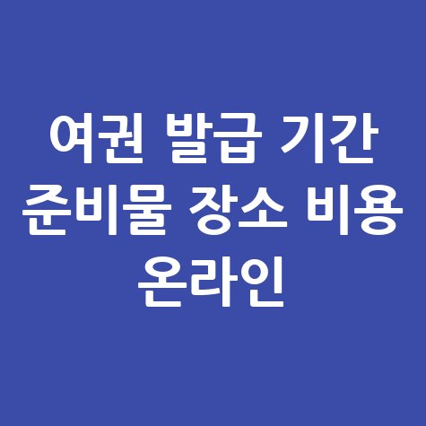 여권_발급_기간_준비물_장소_비용_온라인.jpg