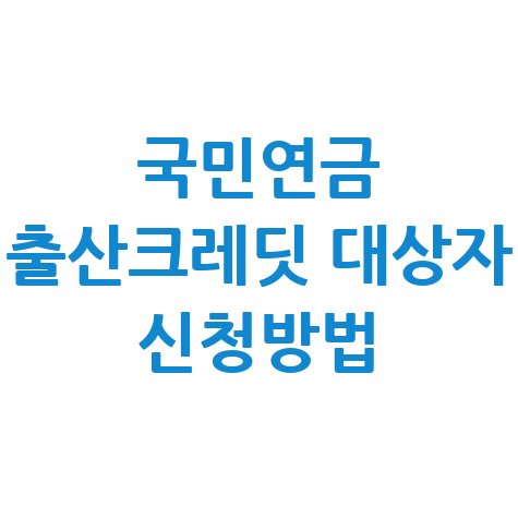 국민연금_출산크레딧_대상자_신청방법.jpg