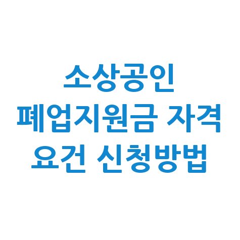 소상공인_폐업지원금_자격_요건_신청방법.jpg