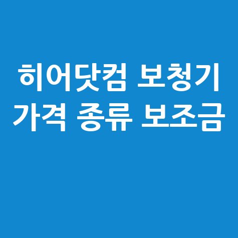 히어닷컴_보청기_가격_종류_보조금_.jpg