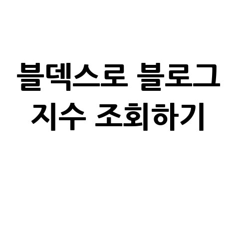 블덱스로_블로그_지수_조회하기_.jpg