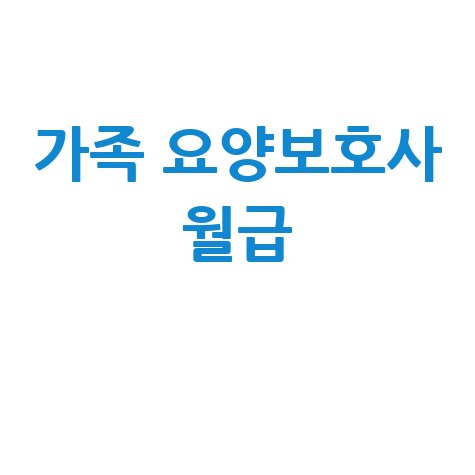 2026년 가족 요양보호사 월급 총정리