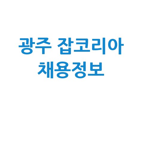 잡코리아광주 최신 채용정보 구인구직
