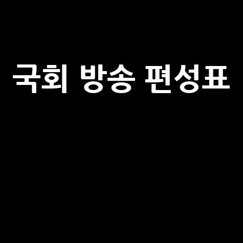 국회 방송 편성표 오늘 실시간 확인
