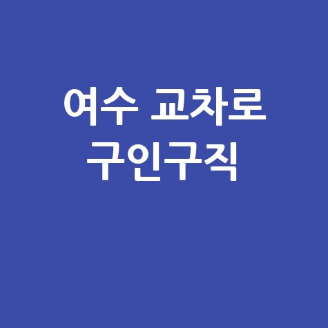 여수교차로구인구직 최신 일자리 정보