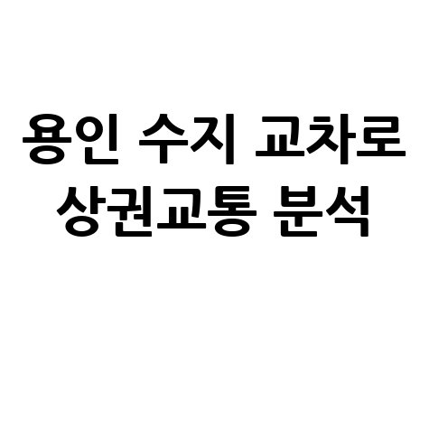 용인 수지 교차로 핵심 분석 주변 상권과 교통