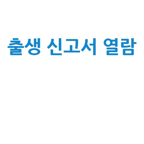 출생 신고서 열람 방법 및 필요 서류 완벽 가이드