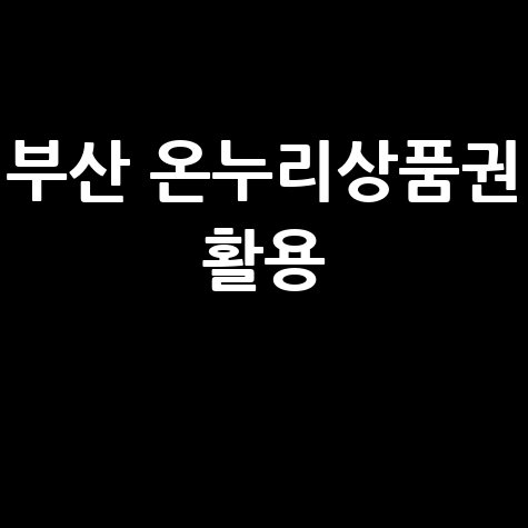 부산 온누리상품권, 소상공인과 전통시장에서 활용하기